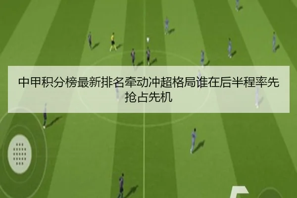 中甲积分榜最新排名牵动冲超格局谁在后半程率先抢占先机